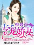 惡少的專寵嬌妻小說