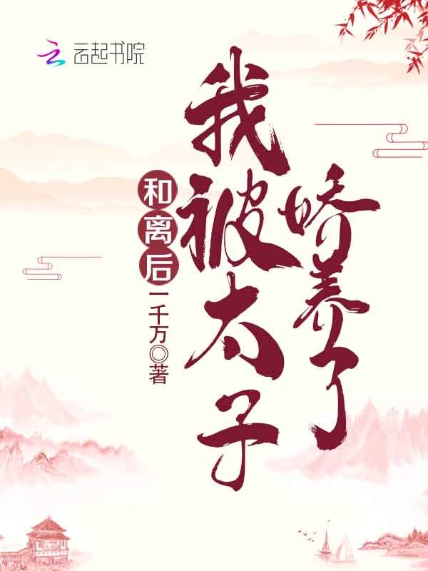 和離後，我被太子嬌養了小說