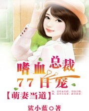 萌妻當道:嗜血總裁77日寵小說