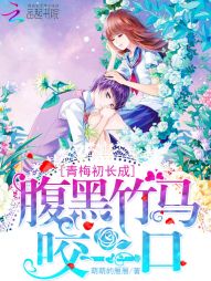 青梅初長成：腹黑竹馬咬一口小說