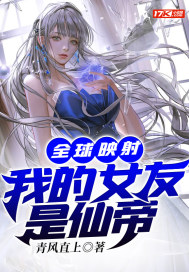 全球映射：我的女友是仙帝小說