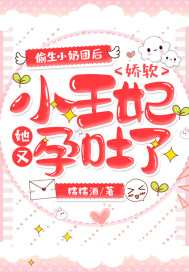 偷生小奶團後，嬌軟小王妃她又孕吐了小說