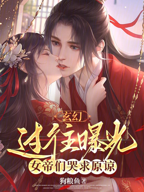 玄幻：過往曝光，女帝們哭求原諒小說