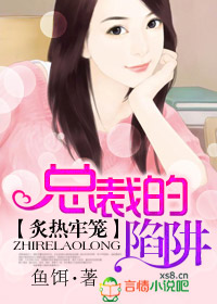 炙熱牢籠，總裁的陷阱小說