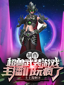 製作超獸武裝遊戲，主播們玩瘋了小說